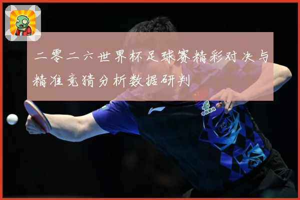 二零二六世界杯足球赛精彩对决与精准竞猜分析数据研判