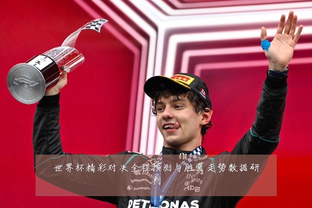 世界杯精彩对决全程预测与胜负走势数据研判